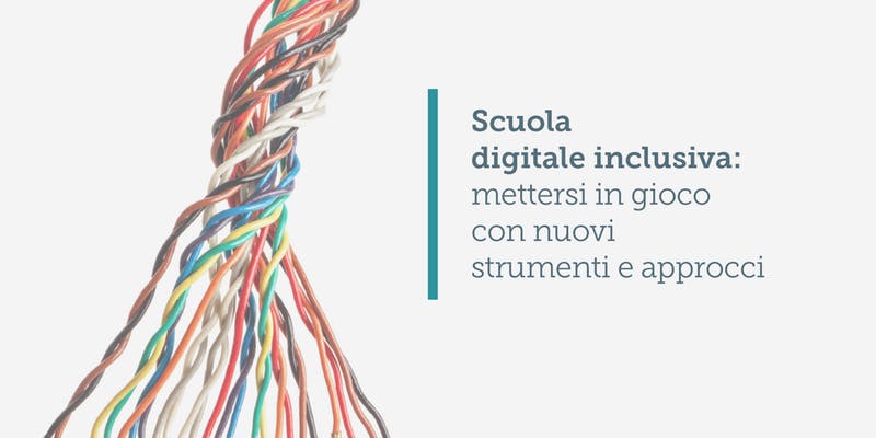 Scuola digitale inclusiva: mettersi in gioco con nuovi strumenti e approcci