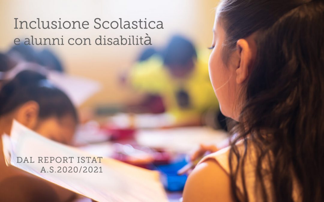 Il report dell’Istat sull’inclusione scolastica degli alunni con disabilità  A.S. 2020-2021