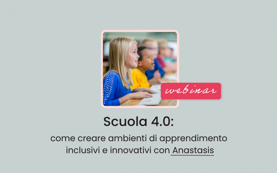 Scuola » Scuola 4.0: come creare ambienti di apprendimento inclusivi e innovativi con Anastasis