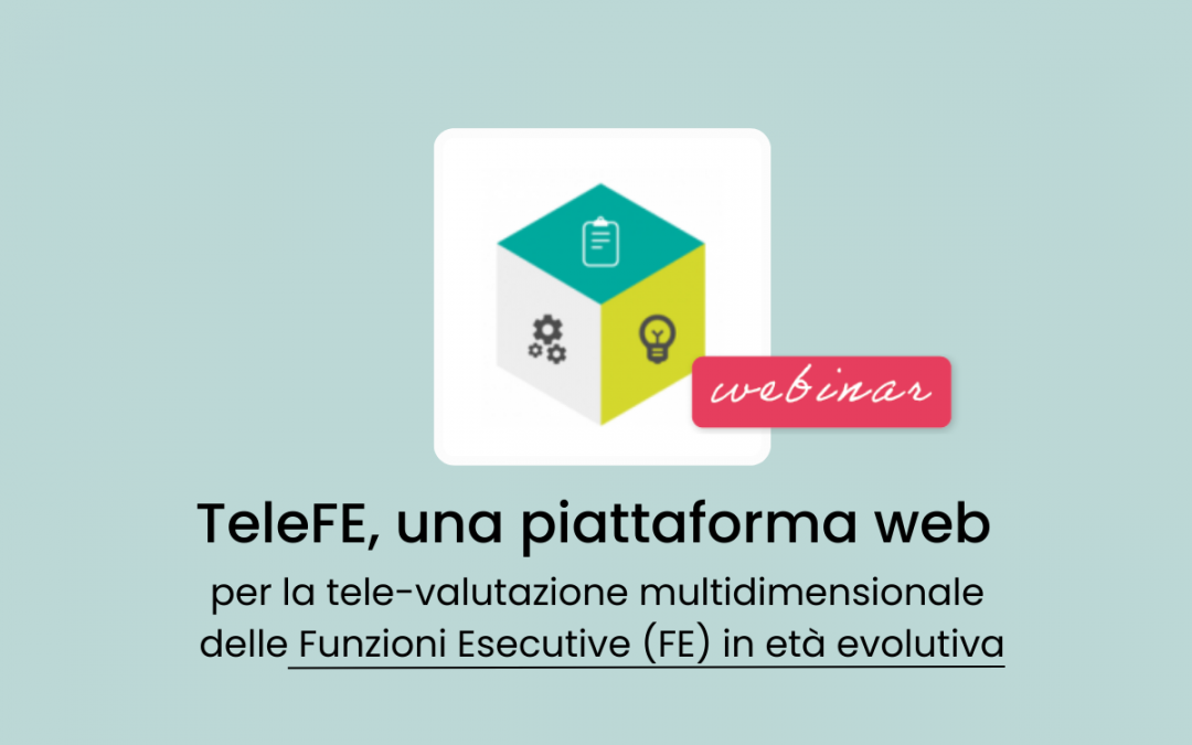 Clinici » TeleFE, una piattaforma web per la tele-valutazione multidimensionale delle Funzioni Esecutive (FE) in età evolutiva